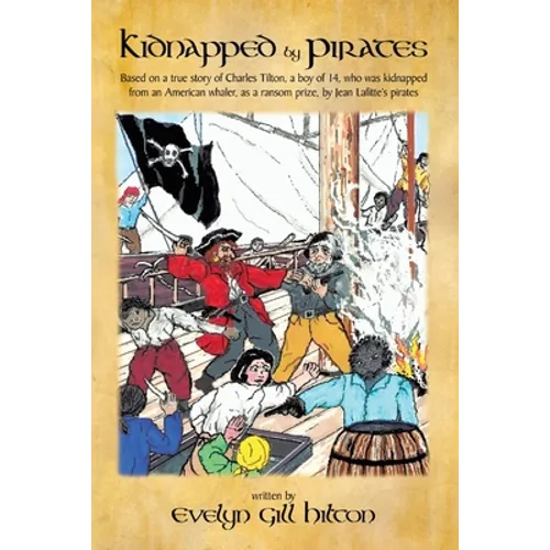 Kidnapped by Pirates: Based on the True Story of a Fourteen Year-Old Boy, Charles Tilton, Who Was Kidnapped Alone from an American Whaler by Jean Lafi