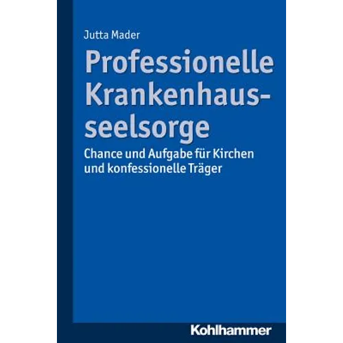 Professionelle Krankenhausseelsorge: Chance Und Aufgabe Fur Kirchen Und Konfessionelle Trager