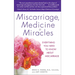 Miscarriage, Medicine & Miracles: Everything You Need to Know about Miscarriage