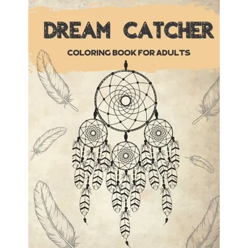 Dream Catcher Coloring Book for Adults: Designs for Stress Relief Relaxation and Boost Creativity