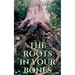 The Roots In Your Bones