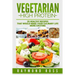 Vegetarian. High Protein: 25 healthy recipes that would make your culinary life