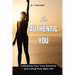 The Authentic You: Unlocking Your True Potential and Living Your Best Life