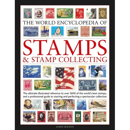 The World Encyclopedia of Stamps and Stamp Collecting: The Ultimate Illustrated Reference to Over 3000 of the World's Best Stamps, and a Professional