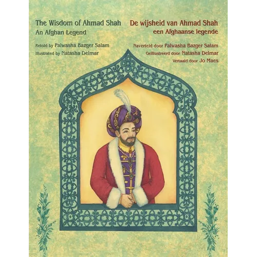 The Wisdom of Ahmad Shah - An Afghan Legend / De wijsheid van Ahmed Shah - een Afghaanse legende: Bilingual English-Dutch Edition / Tweetalige Engels-