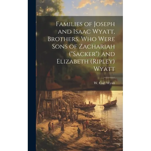 Families of Joseph and Isaac Wyatt, Brothers, Who Were Sons of Zachariah ("Sacker") and Elizabeth (Ripley) Wyatt