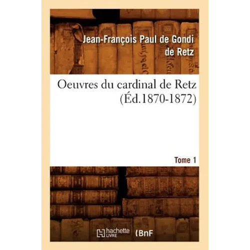 Oeuvres Du Cardinal de Retz. Tome Premier-Tome Second. Tome 1 (Éd.1870-1872)