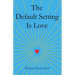The Default Setting Is Love