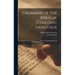 Grammar of the Biblical Chaldaic Language: and the Talmud Babli Idioms