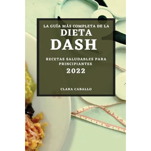 La Guía Más Completa de la Dieta Dash 2022: Recetas Saludables Para Principiantes
