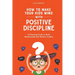 How to Make Your Kids Mind With Positive Discipline: A Parenting Guide to Build Relationships And Reduce Conflict