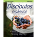 Discípulos organicos: Siete Formas de Crecer Espiritualmente Y Compartir a Jesús Naturalmente