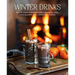 Winter Drinks: Over 75 Recipes to Warm the Spirits Including Hot Drinks, Fortifying Toddies, Party Cocktails and Mocktails