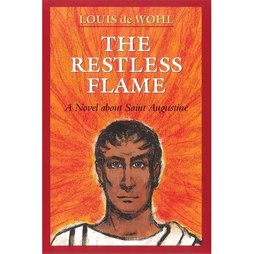 The Restless Flame: A Novel about St. Augustine