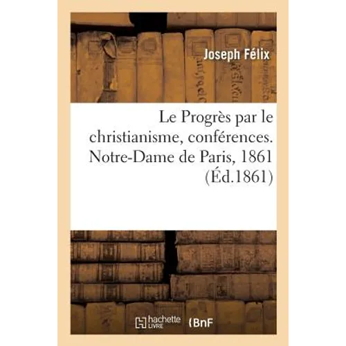 Le Progrès par le christianisme, conférences. Notre-Dame de Paris, 1861
