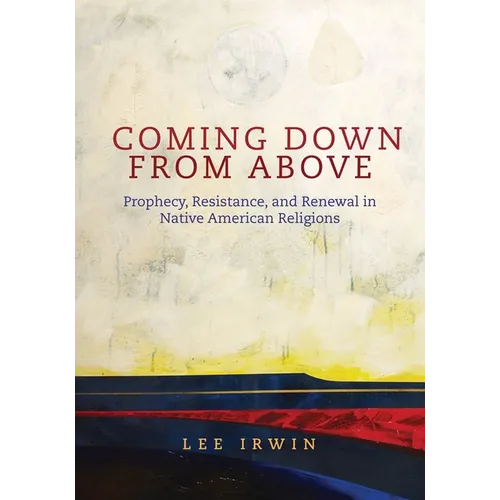 Coming Down from Above: Prophecy, Resistance, and Renewal in Native American Religions Volume 258