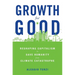Growth for Good: Reshaping Capitalism to Save Humanity from Climate Catastrophe