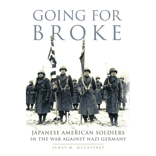 Going for Broke: Japanese American Soldiers in the War Against Nazi Germany Volume 36