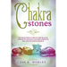 Chakra Stones: The Beginner´s Guide to the Healing Power of Crystals and the Complete Balance of Your Chakras