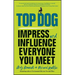 Top Dog: Impress and Influence Everyone You Meet