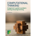 Computational Thinking: A beginner's guide to problem-solving and programming