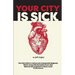 Your City is Sick: How we can improve the economic, social, mental and physical health of millions by treating our cities like people.