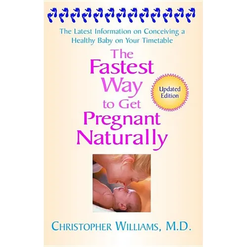 The Fastest Way to Get Pregnant Naturally: The Latest Information on Conceiving a Healthy Baby on Your Timetable
