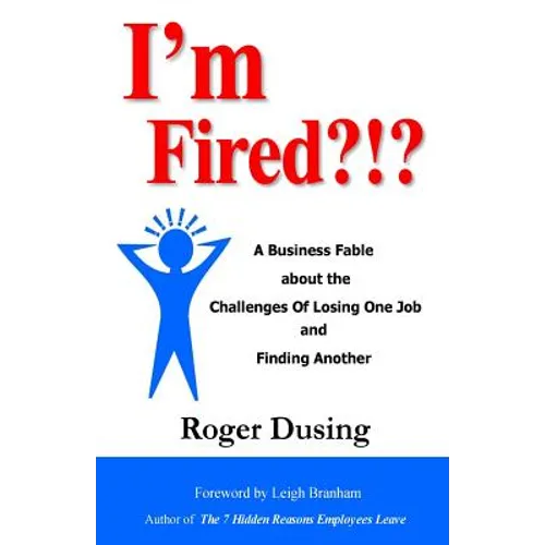 I'm Fired?!?: A Business Fable about the Challenges of Losing One Job and Finding Another