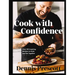 Cook with Confidence: Over 100 Inspiring Recipes to Cook and Eat Together