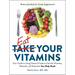 Eat Your Vitamins: Your Guide to Using Natural Foods to Get the Vitamins, Minerals, and Nutrients Your Body Needs