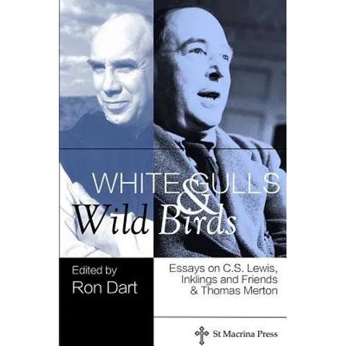 White Gulls and Wild Birds: Essays on C.S. Lewis, Inklings and Friends, & Thomas Merton