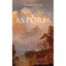 Astoria (a Western Classic): True Life Tale of the Dangerous and Daring Enterprise Beyond the Rocky Mountains