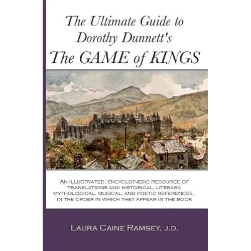 The Ultimate Guide to Dorothy Dunnett's The Game of Kings: An illustrated, encyclopedic resource of translations and historical, literary, mythologica