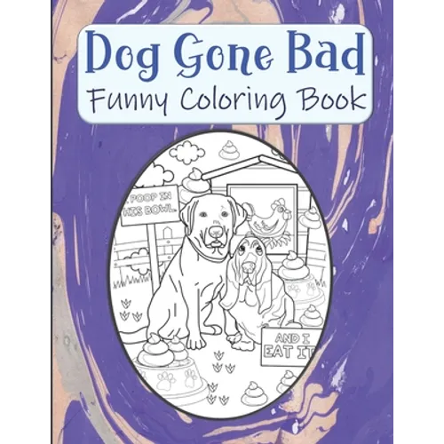 Dog Gone Bad Funny Coloring Book: Hilarious Coloring Book For Adults - Funny Animals Coloring Book - Dog Lover Gift Idea