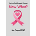 You've Got Breast Cancer - Now What: My journey to full health