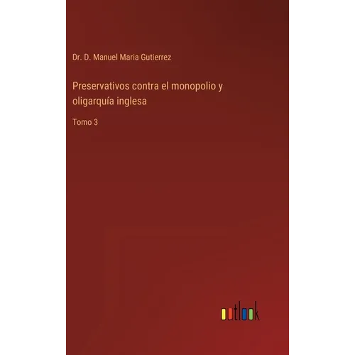 Preservativos contra el monopolio y oligarquía inglesa: Tomo 3