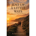 JUST UP A LITTLE WAYS A Memoir of Love, Wrong Turns & Becoming