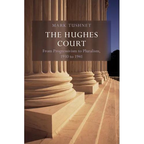 The Hughes Court: Volume 11: From Progressivism to Pluralism, 1930 to 1941