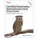 Certified Kubernetes Administrator (Cka) Study Guide: In-Depth Guidance and Practice