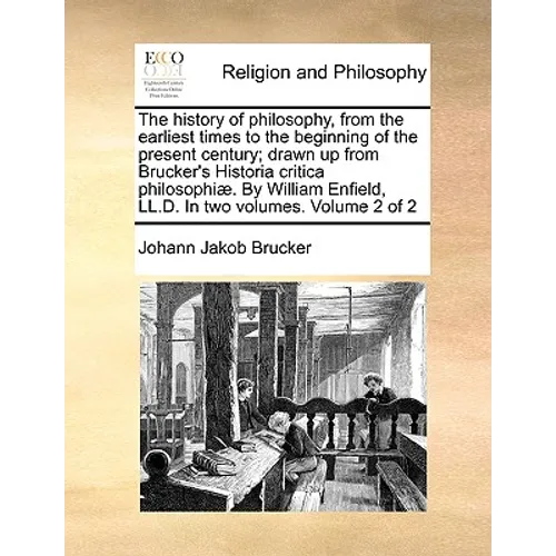 The history of philosophy, from the earliest times to the beginning of the present century; drawn up from Brucker's Historia critica philosophiæ. By W