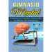 Gimnasio Mental: Entrena tu Cerebro. Desarrolla tu Mente. Sé Inteligente