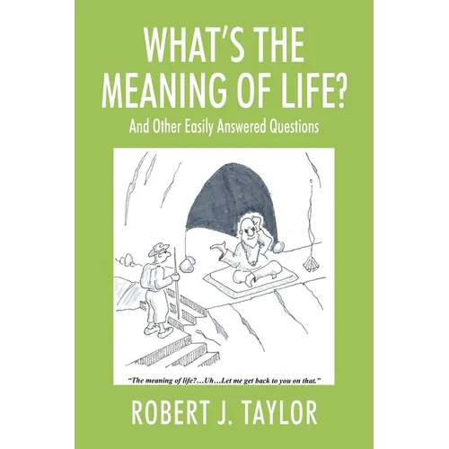 WHAT'S THE MEANING OF LIFE? And Other Easily Answered Questions: Thoughts on Life's Big Mysteries