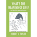 WHAT'S THE MEANING OF LIFE? And Other Easily Answered Questions: Thoughts on Life's Big Mysteries