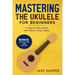 Mastering the Ukulele for Beginners: A Step-by-Step Guide with Follow-Along Videos