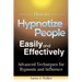 How to Hypnotize People Easily and Effectively: Advanced Techniques for Hypnosis and Influence