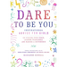 Dare to Be You: Inspirational Advice for Girls on Finding Your Voice, Leading Fearlessly, and Making a Difference
