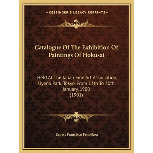 Catalogue Of The Exhibition Of Paintings Of Hokusai: Held At The Japan Fine Art Association, Uyeno Park, Tokyo, From 13th To 30th January, 1900 (1901)
