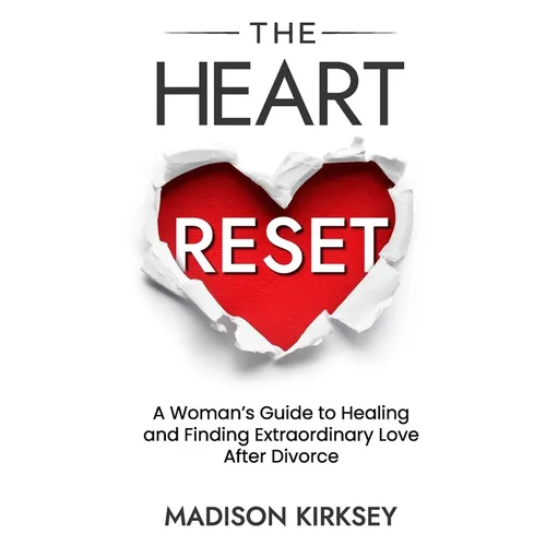 The Heart Reset: A Woman's Guide to Healing and Finding Extraordinary Love After Divorce