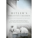 Hitler's Forgotten Children: A True Story of the Lebensborn Program and One Woman's Search for Her Real Identity