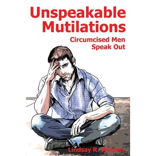 Unspeakable Mutilations: Circumcised Men Speak Out